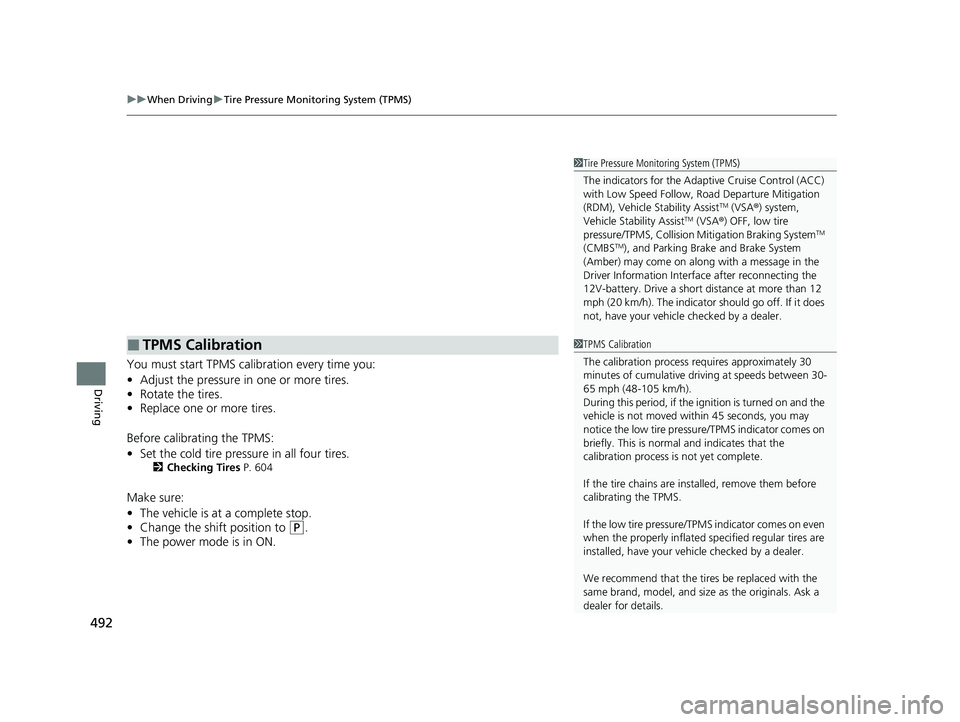 HONDA CR-V 2021  Owners Manual (in English) uuWhen Driving uTire Pressure Monitoring System (TPMS)
492
Driving
You must start TPMS calibration every time you:
• Adjust the pressure in one or more tires.
• Rotate the tires.
• Replace one o