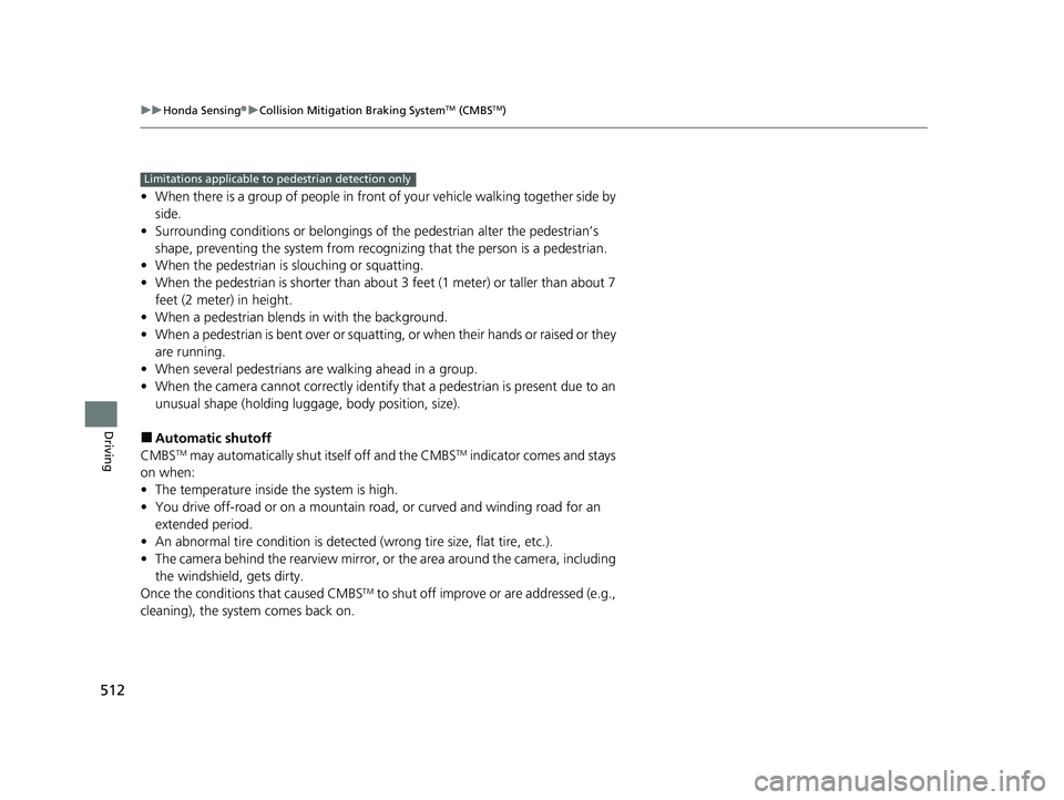 HONDA CR-V 2021  Owners Manual (in English) 512
uuHonda Sensing ®u Collision Mitigation Braking SystemTM (CMBSTM)
Driving
• When there is a group of people in front of your vehicle walking together side by 
side.
• Surrounding conditions o