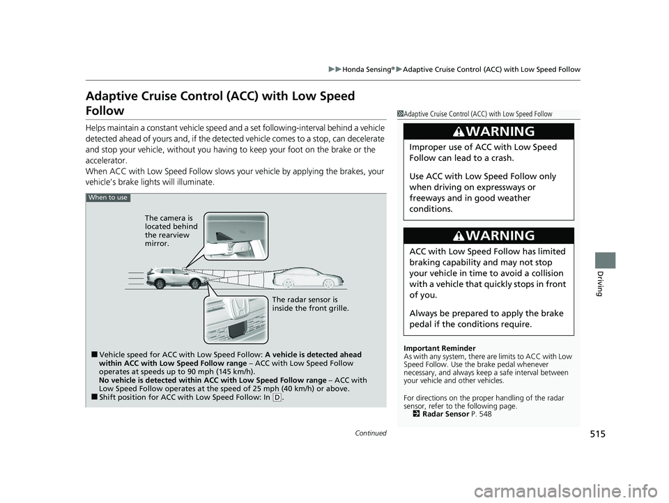 HONDA CR-V 2021 (in English) Service Manual 515
uuHonda Sensing ®u Adaptive Cruise Control (ACC) with Low Speed Follow
Continued
Driving
Adaptive Cruise Control (ACC) with Low Speed
Follow
Helps maintain a constant vehicle speed and a set fol HONDA CR-V 2021 (in English) Service Manual 515
uuHonda Sensing ®u Adaptive Cruise Control (ACC) with Low Speed Follow
Continued
Driving
Adaptive Cruise Control (ACC) with Low Speed
Follow
Helps maintain a constant vehicle speed and a set fol