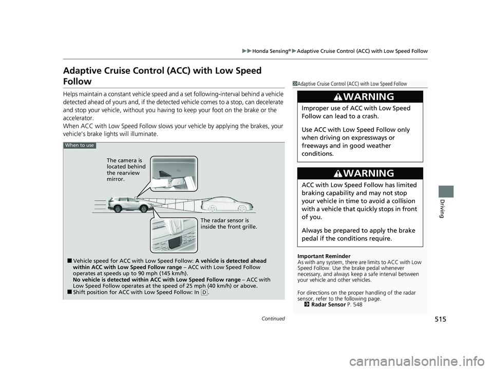 HONDA CR-V 2021  Owners Manual (in English) 515
uuHonda Sensing ®u Adaptive Cruise Control (ACC) with Low Speed Follow
Continued
Driving
Adaptive Cruise Control (ACC) with Low Speed 
Follow
Helps maintain a constant vehicle speed and a set fol