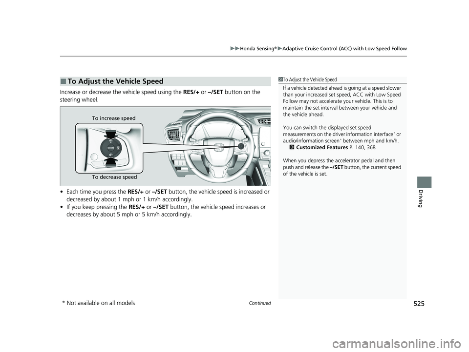 HONDA CR-V 2021 Owners Manual (in English) Continued525
uuHonda Sensing ®u Adaptive Cruise Control (ACC) with Low Speed Follow
Driving
Increase or decrease the vehicle speed using the RES/+ or –/SET button on the
steering wheel.
• Each HONDA CR-V 2021 Owners Manual (in English) Continued525
uuHonda Sensing ®u Adaptive Cruise Control (ACC) with Low Speed Follow
Driving
Increase or decrease the vehicle speed using the RES/+ or –/SET button on the
steering wheel.
• Each