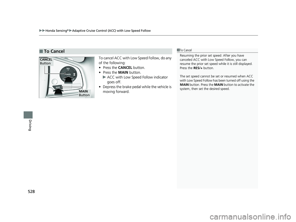 HONDA CR-V 2021 Owners Manual (in English) uuHonda Sensing ®u Adaptive Cruise Control (ACC) with Low Speed Follow
528
Driving
To cancel ACC with Low Speed Follow, do any
of the following:
• Press the CANCEL button.
• Press the MAIN but HONDA CR-V 2021 Owners Manual (in English) uuHonda Sensing ®u Adaptive Cruise Control (ACC) with Low Speed Follow
528
Driving
To cancel ACC with Low Speed Follow, do any
of the following:
• Press the CANCEL button.
• Press the MAIN but