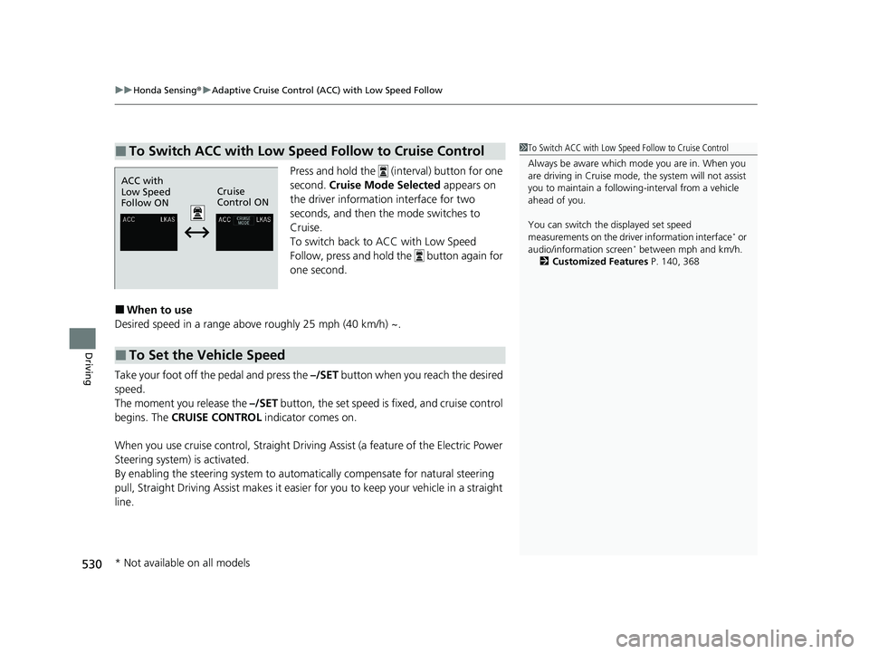 HONDA CR-V 2021  Owners Manual (in English) uuHonda Sensing ®u Adaptive Cruise Control (ACC) with Low Speed Follow
530
Driving
Press and hold the   (interval) button for one 
second.  Cruise Mode Selected  appears on 
the driver information in