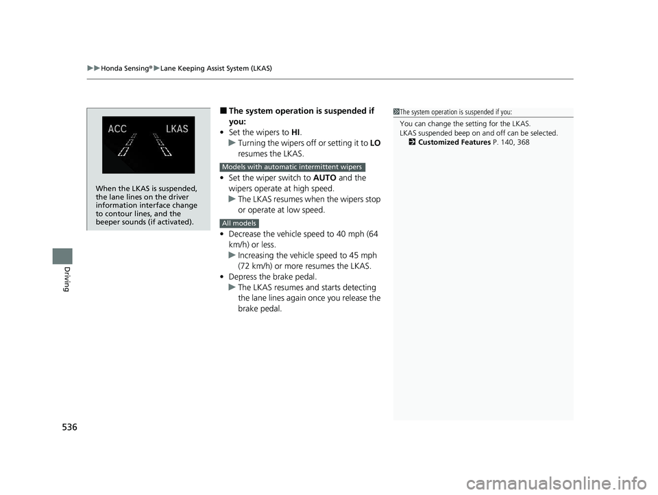 HONDA CR-V 2021 (in English) User Guide uuHonda Sensing ®u Lane Keeping Assist System (LKAS)
536
Driving
■The system operation is suspended if
you:
• Set the wipers to HI.
u Turning the wipers off or setting it to LO
resumes the LK HONDA CR-V 2021 (in English) User Guide uuHonda Sensing ®u Lane Keeping Assist System (LKAS)
536
Driving
■The system operation is suspended if
you:
• Set the wipers to HI.
u Turning the wipers off or setting it to LO
resumes the LK