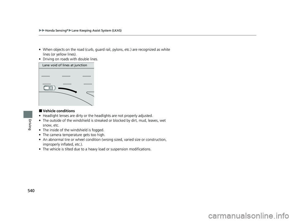 HONDA CR-V 2021 Owners Manual (in English) 540
uuHonda Sensing ®u Lane Keeping Assist System (LKAS)
Driving
• When objects on the road (curb, guard rail, pylons, etc.) are recognized as white
lines (or yellow lines).
• Driving on roads w HONDA CR-V 2021 Owners Manual (in English) 540
uuHonda Sensing ®u Lane Keeping Assist System (LKAS)
Driving
• When objects on the road (curb, guard rail, pylons, etc.) are recognized as white
lines (or yellow lines).
• Driving on roads w