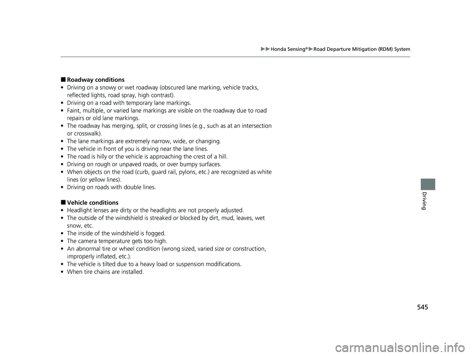 HONDA CR-V 2021  Owners Manual (in English) 545
uuHonda Sensing ®u Road Departure Mitigation (RDM) System
Driving
■Roadway conditions
• Driving on a snowy or wet roadway (obs cured lane marking, vehicle tracks, 
reflected lights, road  spr