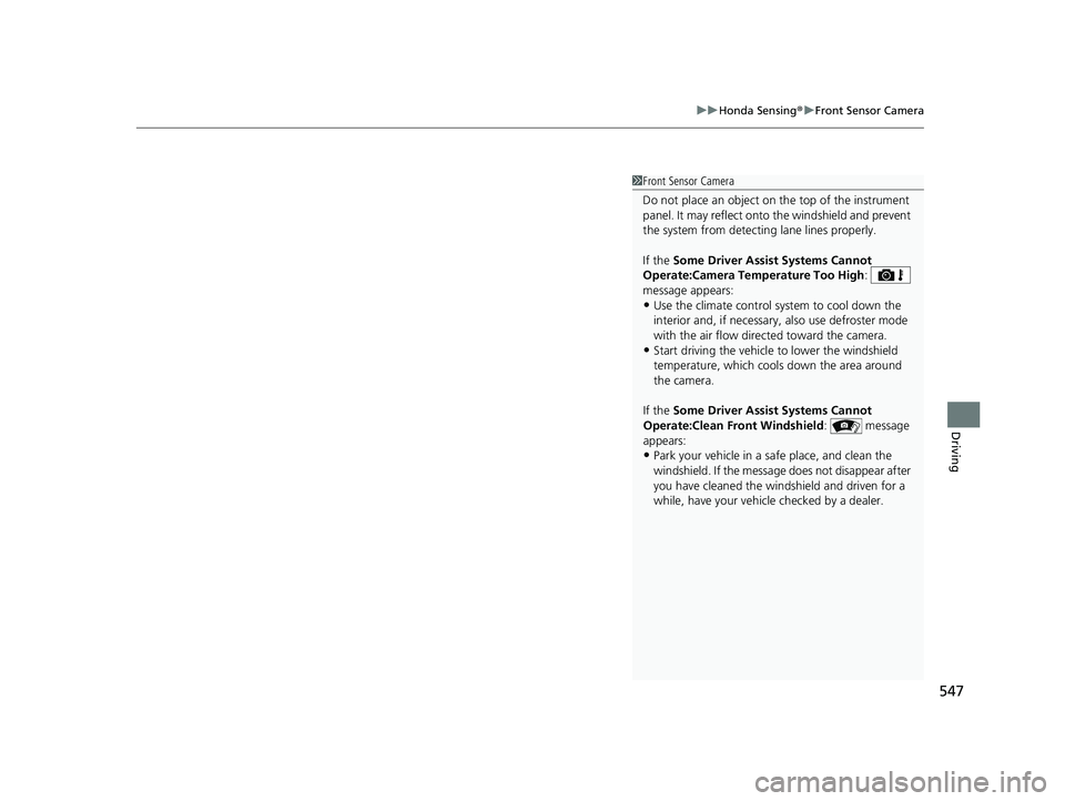 HONDA CR-V 2021 (in English) Workshop Manual 547
uuHonda Sensing ®u Front Sensor Camera
Driving
1Front Sensor Camera
Do not place an object on the top of the instrument
panel. It may reflect onto the windshield and prevent
the system from de HONDA CR-V 2021 (in English) Workshop Manual 547
uuHonda Sensing ®u Front Sensor Camera
Driving
1Front Sensor Camera
Do not place an object on the top of the instrument
panel. It may reflect onto the windshield and prevent
the system from de