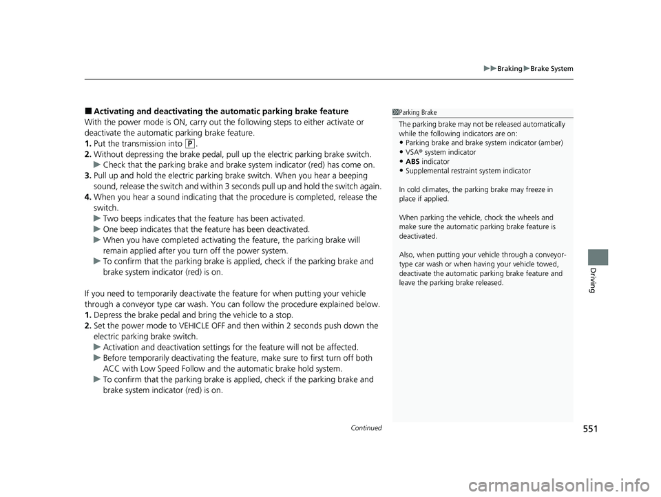 HONDA CR-V 2021 Owners Manual (in English) Continued551
uuBraking uBrake System
Driving
■Activating and deactivating the automatic parking brake feature
With the power mode is ON, carry out the following steps to either activate or
deacti HONDA CR-V 2021 Owners Manual (in English) Continued551
uuBraking uBrake System
Driving
■Activating and deactivating the automatic parking brake feature
With the power mode is ON, carry out the following steps to either activate or
deacti