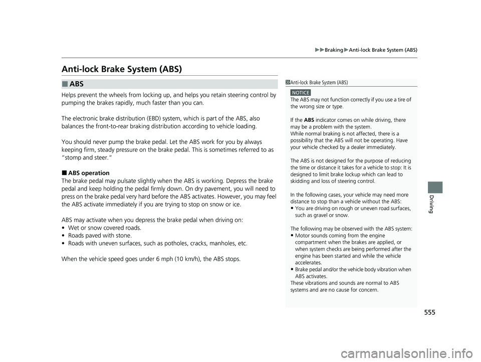 HONDA CR-V 2021  Owners Manual (in English) 555
uuBraking uAnti-lock Brake System (ABS)
Driving
Anti-lock Brake System (ABS)
Helps prevent the wheels from locking up,  and helps you retain steering control by 
pumping the brakes rapidly, much f