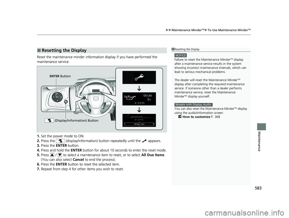 HONDA CR-V 2021 Owners Manual (in English) 583
uuMaintenance MinderTMuTo Use Maintenance MinderTM
Maintenance
Reset the maintenance minder information display if you have performed the
maintenance service.
1. Set the power mode to ON.
2. Pres HONDA CR-V 2021 Owners Manual (in English) 583
uuMaintenance MinderTMuTo Use Maintenance MinderTM
Maintenance
Reset the maintenance minder information display if you have performed the
maintenance service.
1. Set the power mode to ON.
2. Pres