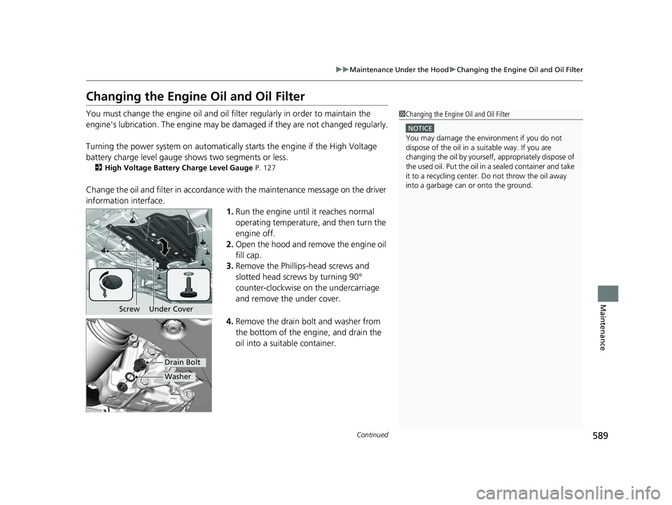 HONDA CR-V 2021 (in English) Workshop Manual 589
uuMaintenance Under the Hood uChanging the Engine Oil and Oil Filter
Continued
Maintenance
Changing the Engine Oil and Oil Filter
You must change the engine oil and oil fi lter regularly in order HONDA CR-V 2021 (in English) Workshop Manual 589
uuMaintenance Under the Hood uChanging the Engine Oil and Oil Filter
Continued
Maintenance
Changing the Engine Oil and Oil Filter
You must change the engine oil and oil fi lter regularly in order