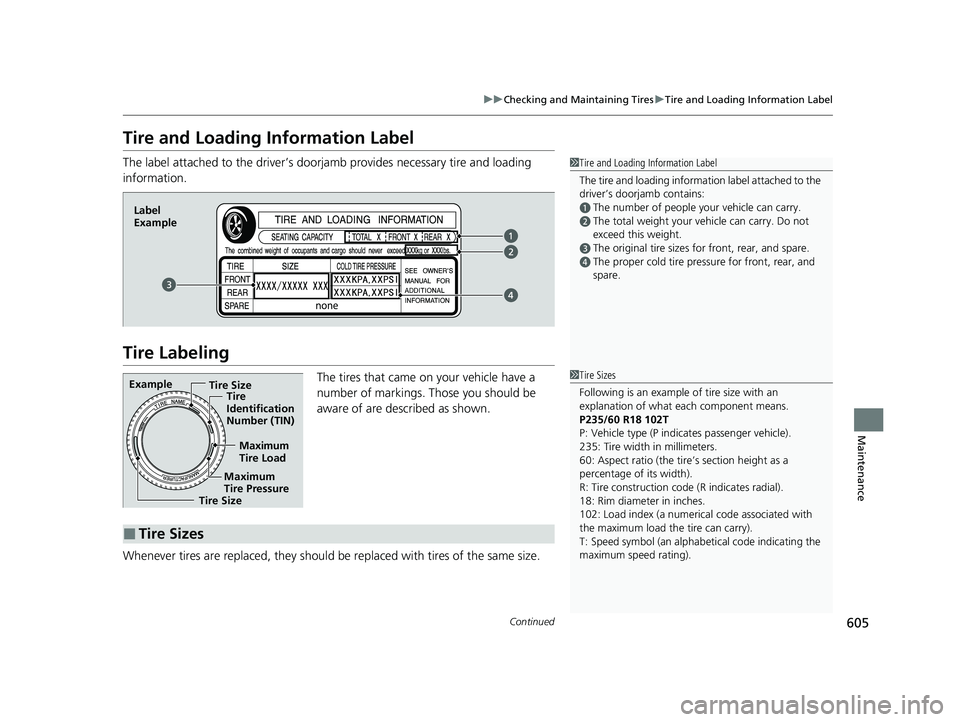 HONDA CR-V 2021  Owners Manual (in English) 605
uuChecking and Maintaining Tires uTire and Loading Information Label
Continued
Maintenance
Tire and Loading Information Label
The label attached to the driver’s doorj amb provides necessary tire