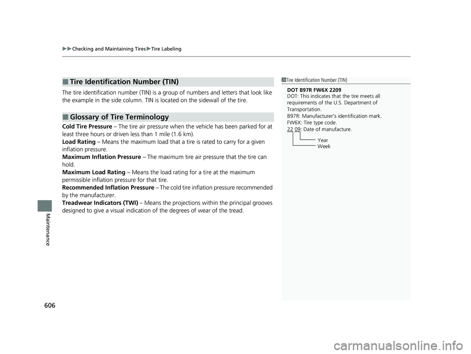 HONDA CR-V 2021  Owners Manual (in English) uuChecking and Maintaining Tires uTire Labeling
606
Maintenance
The tire identification number (TIN) is a gr oup of numbers and letters that look like 
the example in the side co lumn. TIN is located 