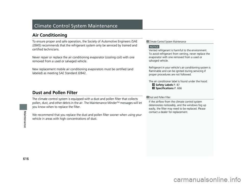 HONDA CR-V 2021  Owners Manual (in English) 616
Maintenance
Climate Control System Maintenance
Air Conditioning
To ensure proper and safe operation, th e Society of Automotive Engineers (SAE 
J2845) recommends that the refrigerant  system only 