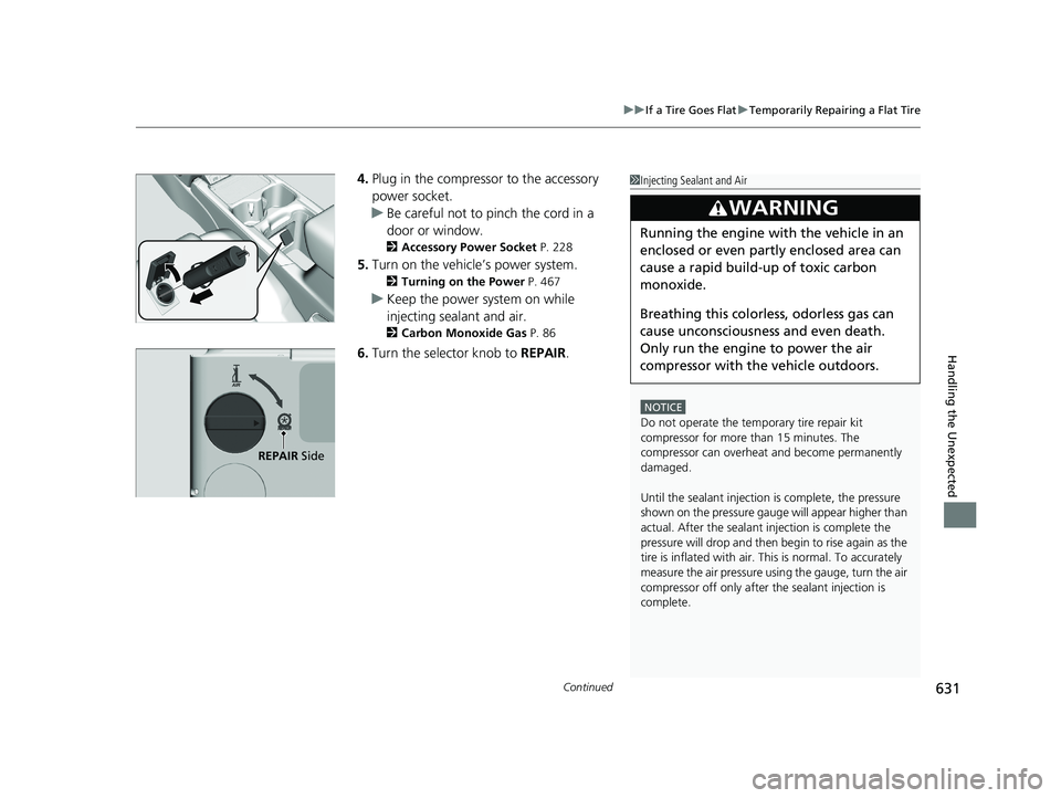HONDA CR-V 2021 Owners Manual (in English) Continued631
uuIf a Tire Goes Flat uTemporarily Repairing a Flat Tire
Handling the Unexpected
4. Plug in the compressor to the accessory
power socket.
u Be careful not to pinch the cord in a
door or HONDA CR-V 2021 Owners Manual (in English) Continued631
uuIf a Tire Goes Flat uTemporarily Repairing a Flat Tire
Handling the Unexpected
4. Plug in the compressor to the accessory
power socket.
u Be careful not to pinch the cord in a
door or