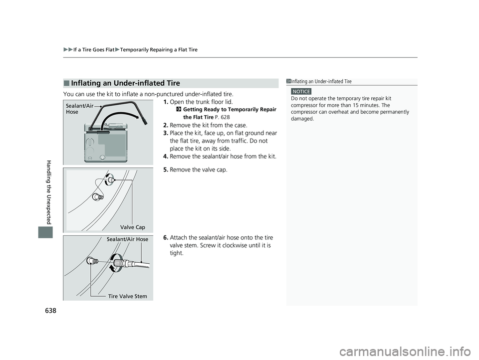 HONDA CR-V 2021 Owners Manual (in English) uuIf a Tire Goes Flat uTemporarily Repairing a Flat Tire
638
Handling the Unexpected
You can use the kit to inflate a non-punctured under-inflated tire.
1.Open the trunk floor lid.
2 Getting Ready to HONDA CR-V 2021 Owners Manual (in English) uuIf a Tire Goes Flat uTemporarily Repairing a Flat Tire
638
Handling the Unexpected
You can use the kit to inflate a non-punctured under-inflated tire.
1.Open the trunk floor lid.
2 Getting Ready to