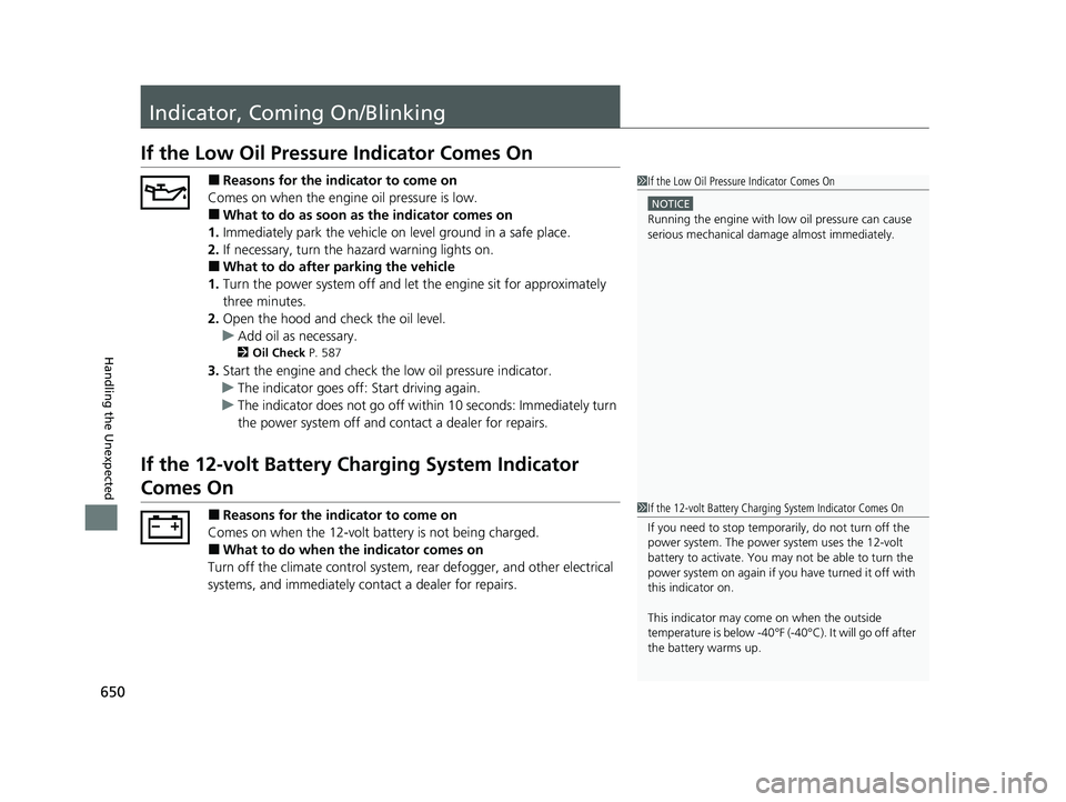 HONDA CR-V 2021  Owners Manual (in English) 650
Handling the Unexpected
Indicator, Coming On/Blinking
If the Low Oil Pressure Indicator Comes On
■Reasons for the indicator to come on
Comes on when the engine oil pressure is low.
■What to do