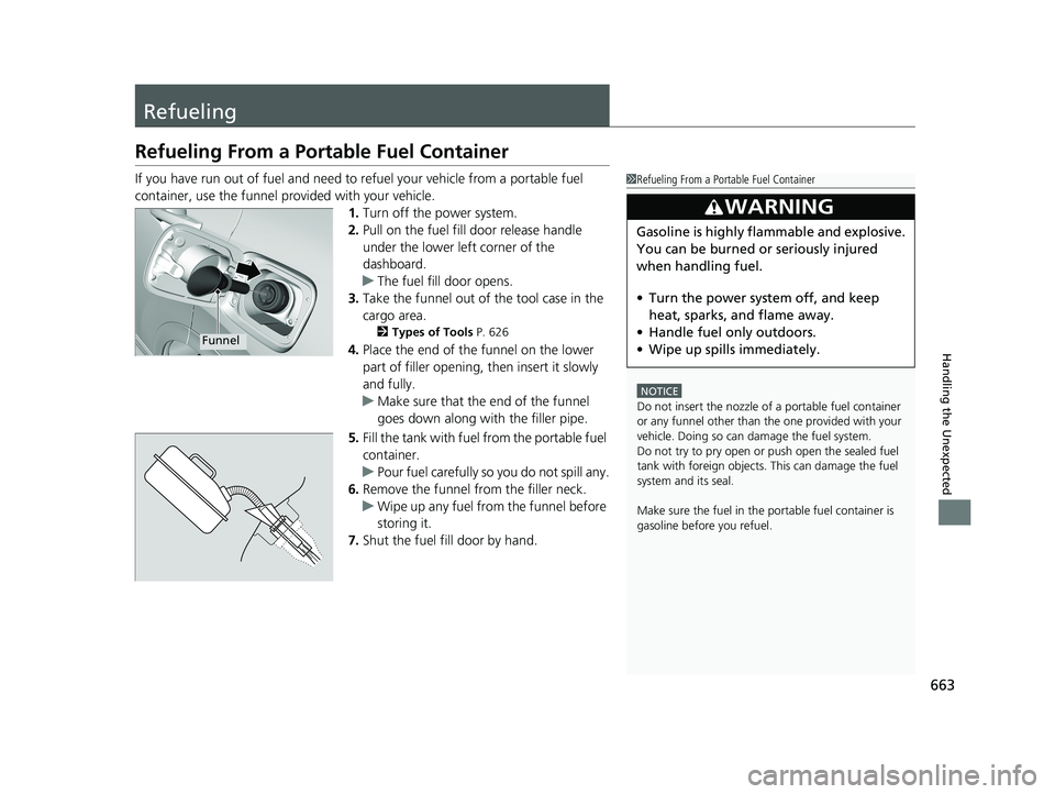 HONDA CR-V 2021 Owners Manual (in English) 663
Handling the Unexpected
Refueling
Refueling From a Portable Fuel Container
If you have run out of fuel and need to refuel your vehicle from a portable fuel
container, use the funnel provided with HONDA CR-V 2021 Owners Manual (in English) 663
Handling the Unexpected
Refueling
Refueling From a Portable Fuel Container
If you have run out of fuel and need to refuel your vehicle from a portable fuel
container, use the funnel provided with