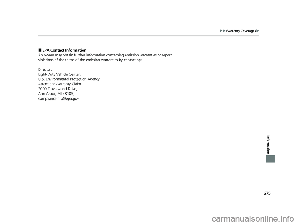 HONDA CR-V 2021  Owners Manual (in English) 675
uuWarranty Coverages u
Information
■EPA Contact Information
An owner may obtain further information conc erning emission warranties or report 
violations of the terms of the  emission warranties