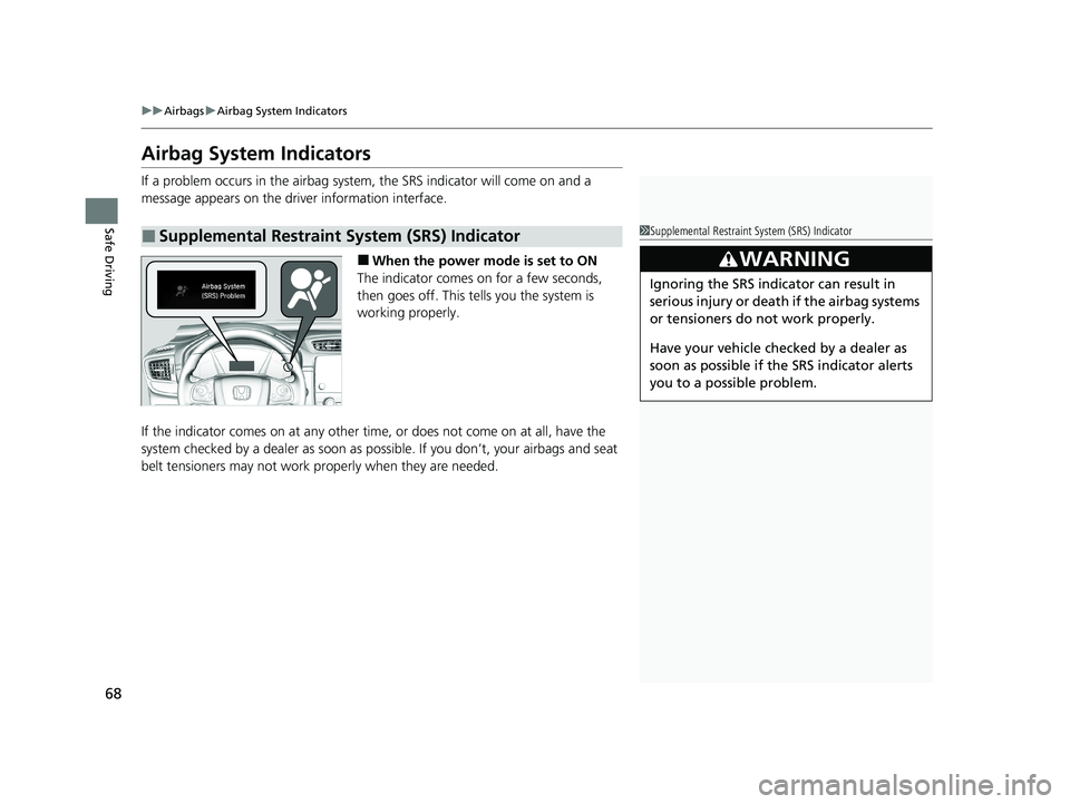 HONDA CR-V 2021   (in English) Repair Manual 68
uuAirbags uAirbag System Indicators
Safe Driving
Airbag System Indicators
If a problem occurs in the airbag syst em, the SRS indicator will come on and a 
message appears on the driver information 
