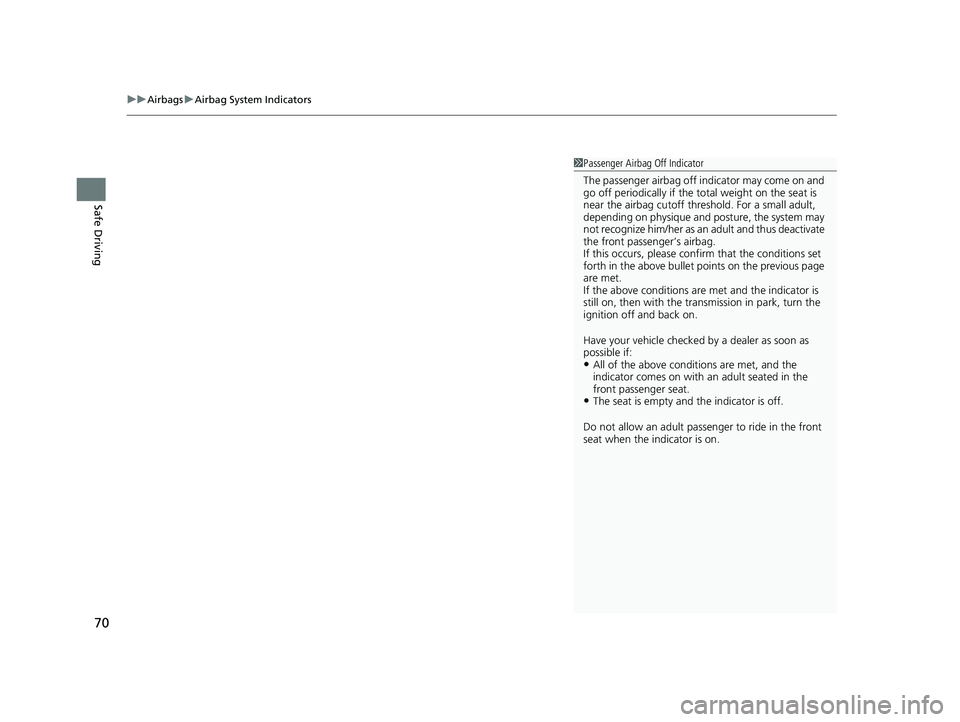 HONDA CR-V 2021   (in English) Manual PDF uuAirbags uAirbag System Indicators
70
Safe Driving
1Passenger Airbag Off Indicator
The passenger airbag off  indicator may come on and 
go off periodically if the tota l weight on the seat is 
near t