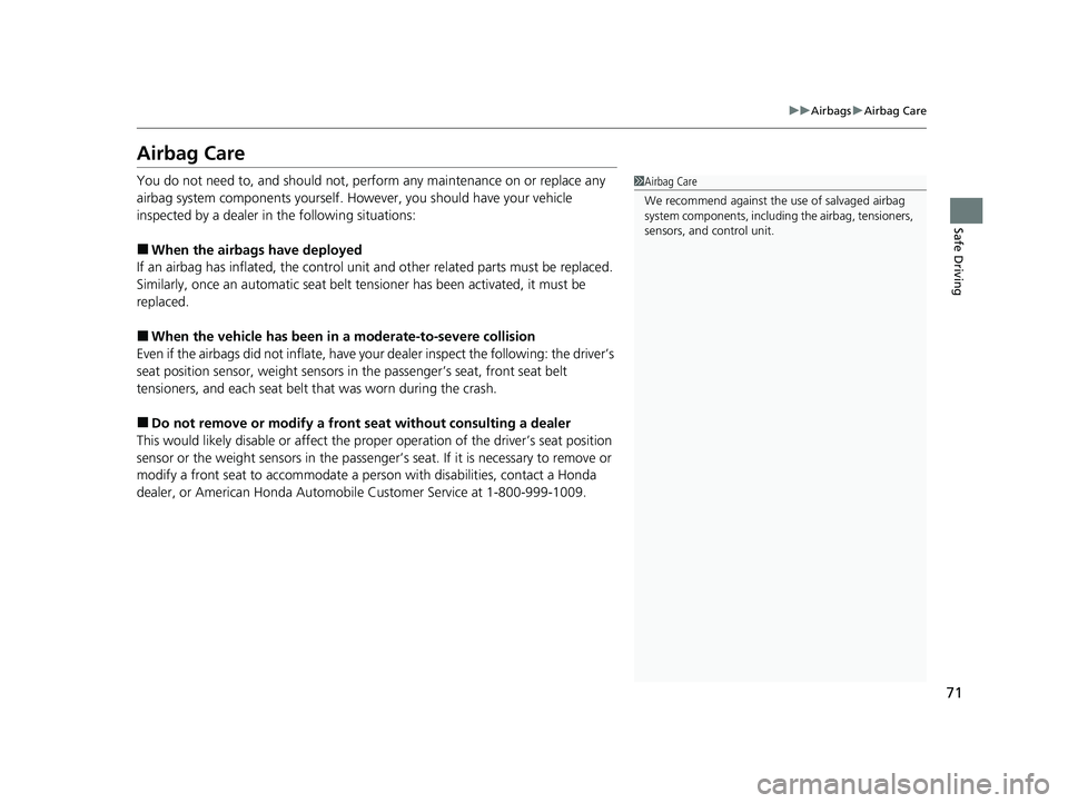 HONDA CR-V 2021   (in English) Manual PDF 71
uuAirbags uAirbag Care
Safe Driving
Airbag Care
You do not need to, and should not, perform any maintenance on or replace any 
airbag system components yourself. However, you should have your vehic