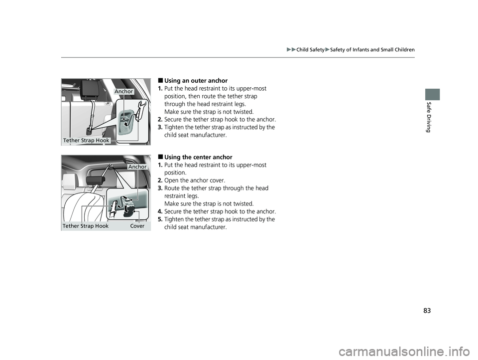 HONDA CR-V 2021 (in English) Manual Online 83
uuChild Safety uSafety of Infants and Small Children
Safe Driving
■Using an outer anchor
1. Put the head restraint to its upper-most
position, then route the tether strap
through the head rest HONDA CR-V 2021 (in English) Manual Online 83
uuChild Safety uSafety of Infants and Small Children
Safe Driving
■Using an outer anchor
1. Put the head restraint to its upper-most
position, then route the tether strap
through the head rest