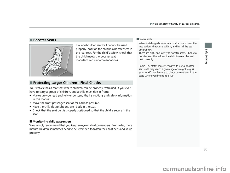 HONDA CR-V 2021 (in English) Manual Online 85
uuChild Safety uSafety of Larger Children
Safe DrivingIf a lap/shoulder seat belt cannot be used
properly, position the child in a booster seat in
the rear seat. For the child’s safety, check t HONDA CR-V 2021 (in English) Manual Online 85
uuChild Safety uSafety of Larger Children
Safe DrivingIf a lap/shoulder seat belt cannot be used
properly, position the child in a booster seat in
the rear seat. For the child’s safety, check t