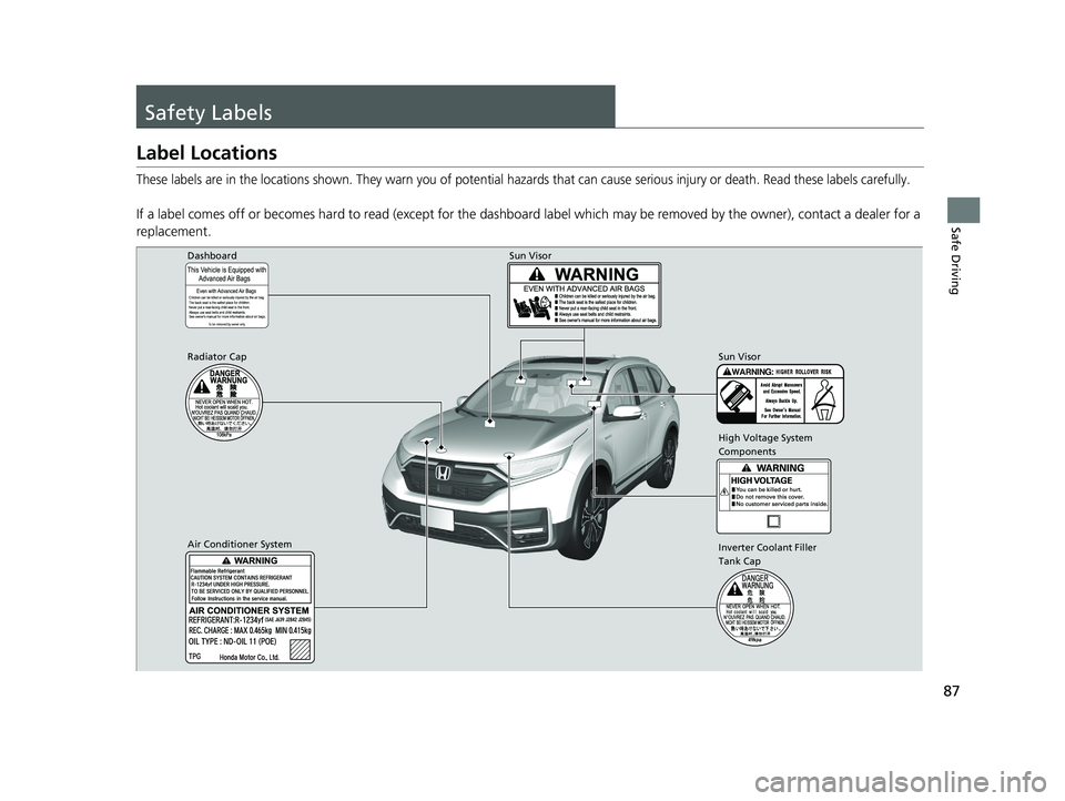 HONDA CR-V 2021 Owners Manual (in English) 87
Safe Driving
Safety Labels
Label Locations
These labels are in the locations shown. They warn you of potential hazards that can cause serious injury or death. Read these labels carefully.
If a labe HONDA CR-V 2021 Owners Manual (in English) 87
Safe Driving
Safety Labels
Label Locations
These labels are in the locations shown. They warn you of potential hazards that can cause serious injury or death. Read these labels carefully.
If a labe