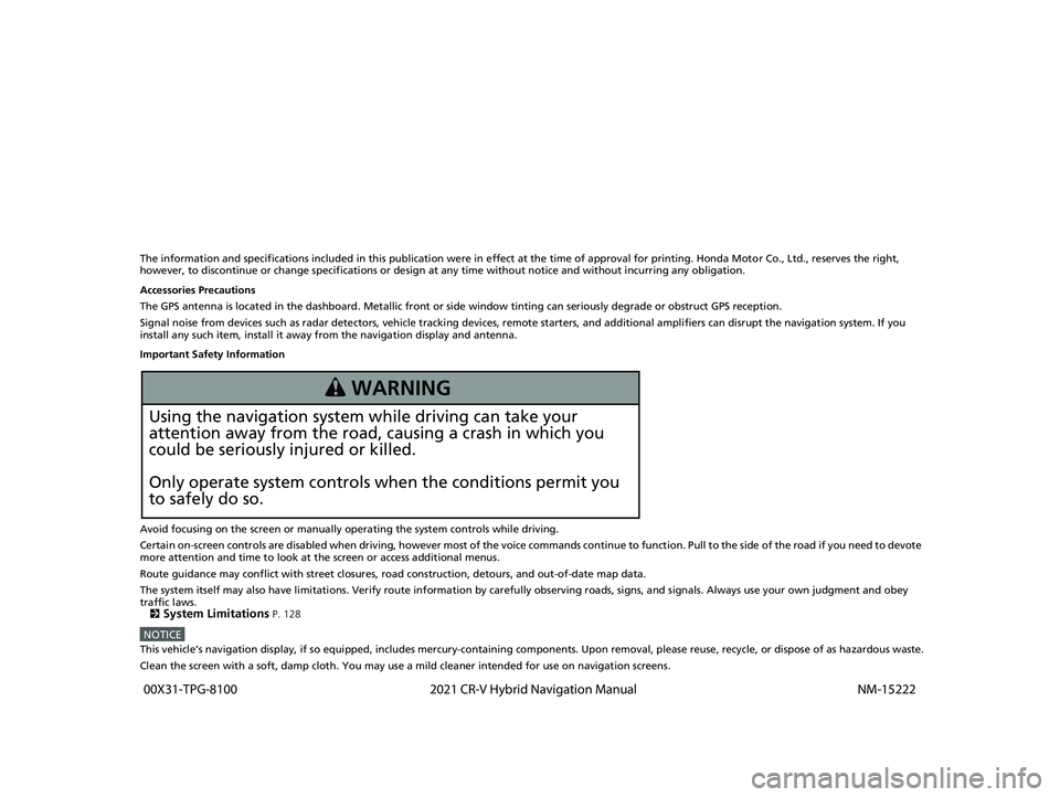 HONDA CR-V 2021  Navigation Manual (in English) The information and specifications included in this publication were in effect at the time of approval for printing. Honda Motor Co., Ltd., reserves the right, 
however, to discontinue or change speci