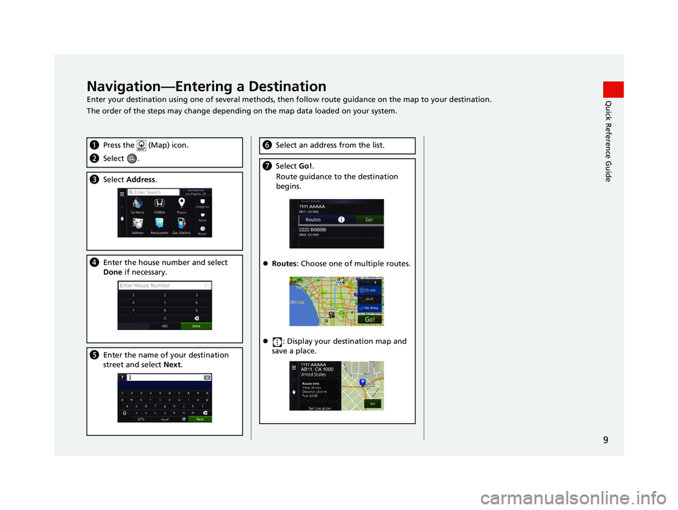 HONDA CR-V 2021  Navigation Manual (in English) 9
Quick Reference GuideNavigation—Entering a Destination
Enter your destination using one of several methods, then follow route guidan ce on the map to your destination.
The order of the steps may c