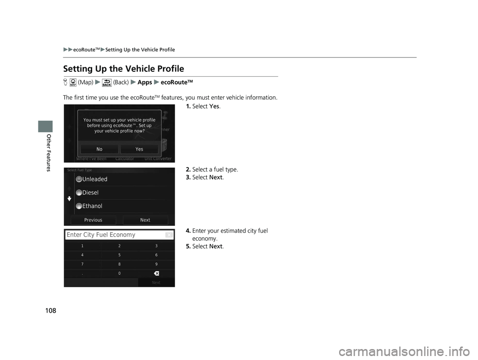 HONDA CR-V 2021  Navigation Manual (in English) 108
uuecoRouteTMuSetting Up the Vehicle Profile
Other Features
Setting Up the Vehicle Profile
H  (Map) u (Back) uApps uecoRouteTM
The first time you use the ecoRouteTM features, you must enter vehicle