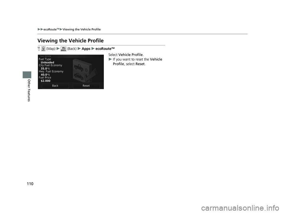 HONDA CR-V 2021  Navigation Manual (in English) 110
uuecoRouteTMuViewing the Vehicle Profile
Other Features
Viewing the Vehicle Profile
H  (Map) u (Back) uApps uecoRouteTM
Select  Vehicle Profile .
u If you want to reset the  Vehicle 
Profile , sel