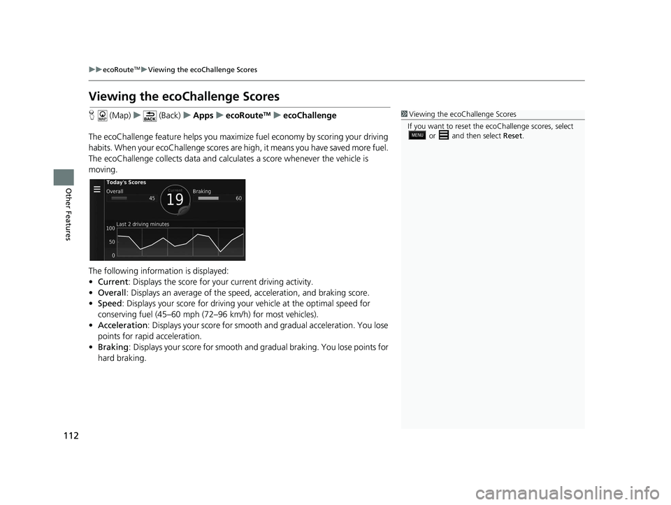 HONDA CR-V 2021  Navigation Manual (in English) 112
uuecoRouteTMuViewing the ecoChallenge Scores
Other Features
Viewing the ecoChallenge Scores
H  (Map) u (Back) uApps uecoRouteTMuecoChallenge
The ecoChallenge feature help s you maximize fuel econo