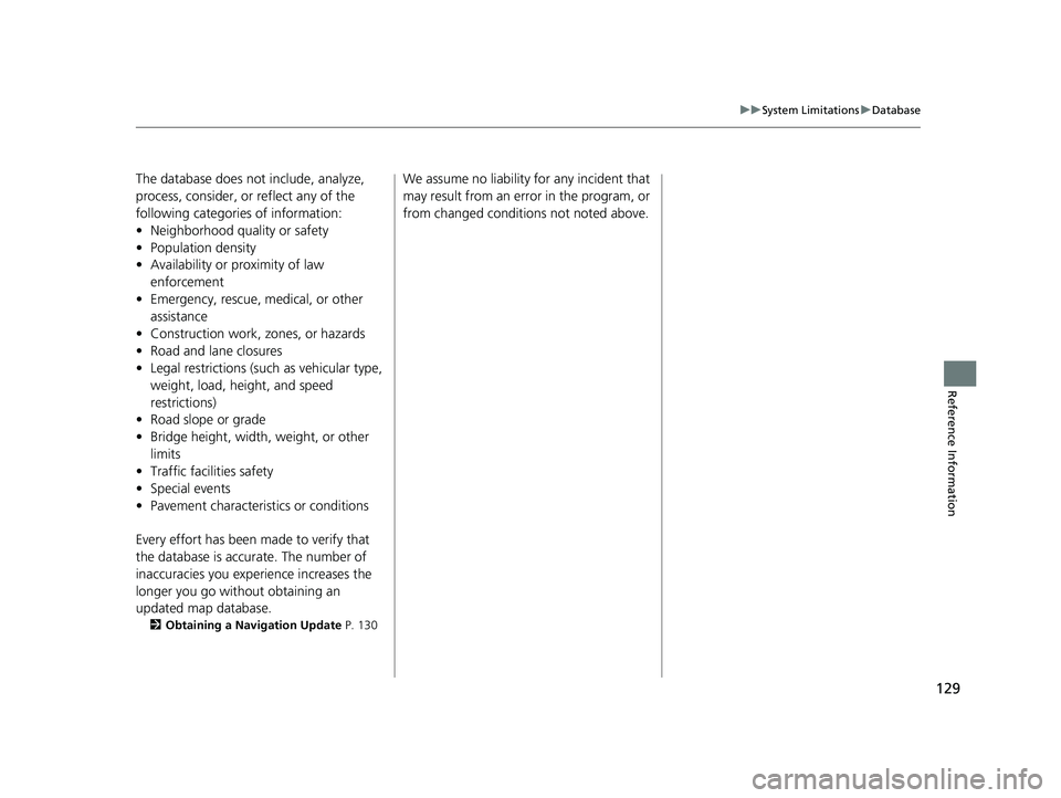 HONDA CR-V 2021  Navigation Manual (in English) 129
uuSystem Limitations uDatabase
Reference Information
The database does no t include, analyze, 
process, consider, or reflect any of the 
following categories of information:
• Neighborhood quali