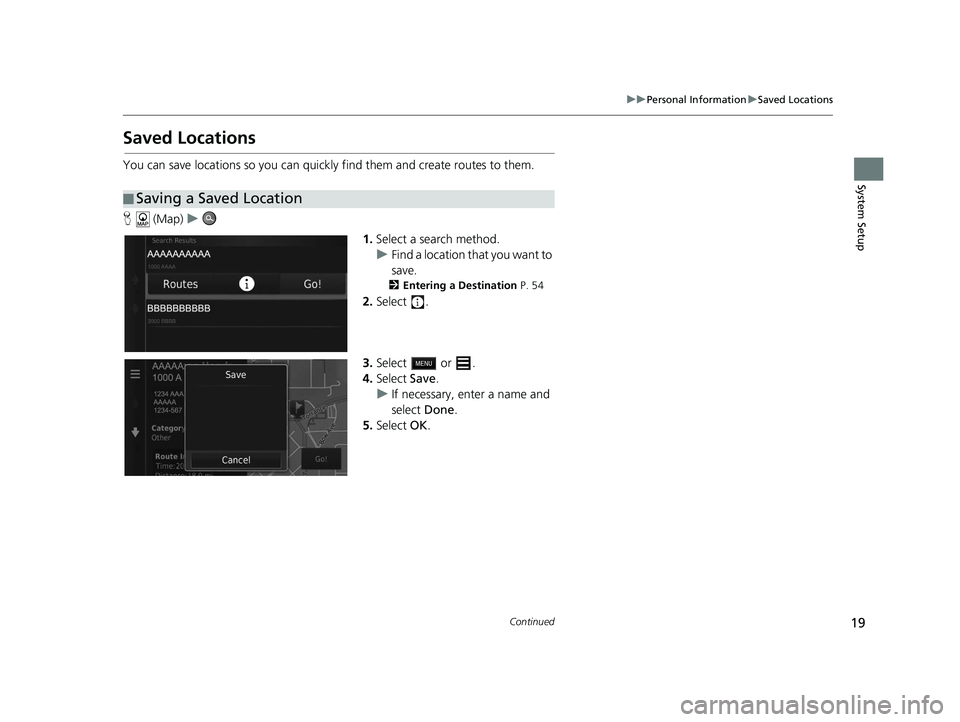 HONDA CR-V 2021  Navigation Manual (in English) 19
uuPersonal Information uSaved Locations
Continued
System Setup
Saved Locations
You can save locations so you can quickly find them and create routes to them.
H  (Map) u
1.Select a search method.
u 