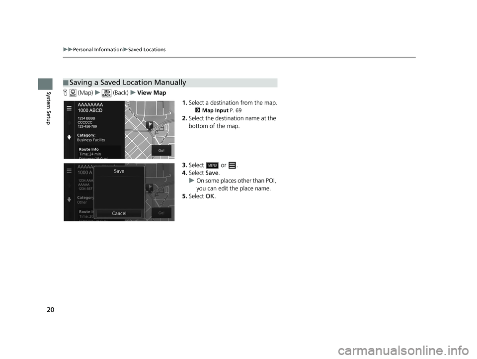 HONDA CR-V 2021  Navigation Manual (in English) 20
uuPersonal Information uSaved Locations
System SetupH  (Map) u (Back) uView Map
1.Select a destination from the map.
2 Map Input  P. 69
2.Select the destination name at the 
bottom of the map.
3. S