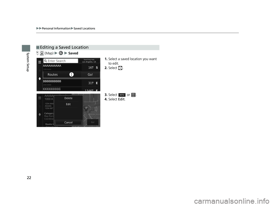 HONDA CR-V 2021  Navigation Manual (in English) 22
uuPersonal Information uSaved Locations
System SetupH  (Map) uu Saved
1.Select a saved location you want 
to edit.
2. Select .
3. Select  or .
4. Select  Edit.
■Editing a Saved Location
19 CR-V N