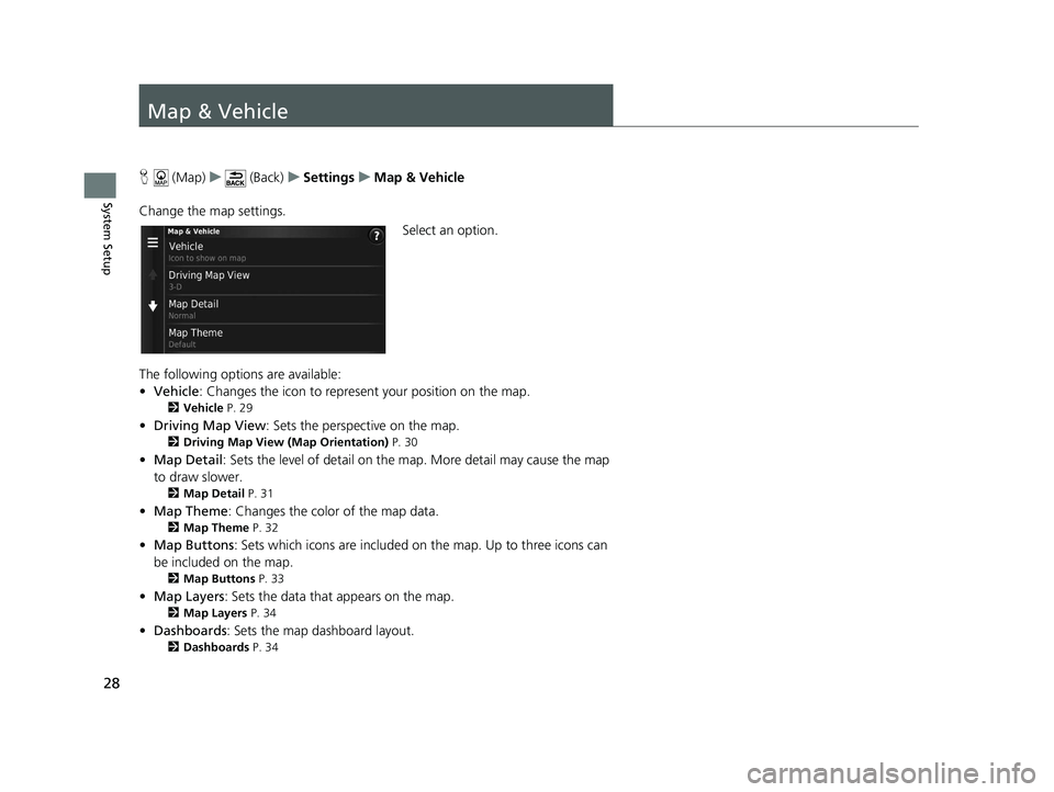 HONDA CR-V 2021  Navigation Manual (in English) 28
System Setup
Map & Vehicle
H (Map) u (Back) uSettings uMap & Vehicle
Change the map settings. Select an option.
The following options are available:
• Vehicle : Changes the icon to represent your