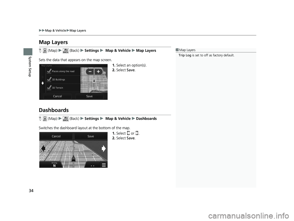 HONDA CR-V 2021  Navigation Manual (in English) 34
uuMap & Vehicle uMap Layers
System Setup
Map Layers
H  (Map) u (Back) uSettings u Map & Vehicle uMap Layers
Sets the data that appears on the map screen. 1.Select an option(s).
2. Select  Save.
Das