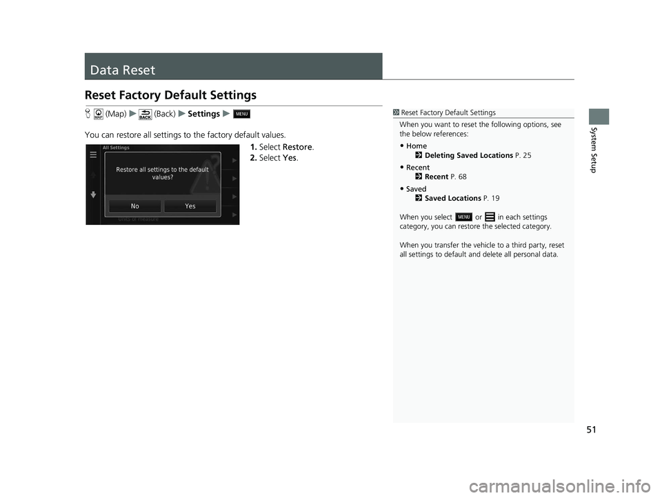 HONDA CR-V 2021 Navigation Manual (in English) 51
System Setup
Data Reset
Reset Factory Default Settings
H (Map) u (Back) uSettings u
You can restore all settings to the factory default values. 1.Select Restore .
2. Select Yes.1Reset Factory Def HONDA CR-V 2021 Navigation Manual (in English) 51
System Setup
Data Reset
Reset Factory Default Settings
H (Map) u (Back) uSettings u
You can restore all settings to the factory default values. 1.Select Restore .
2. Select Yes.1Reset Factory Def