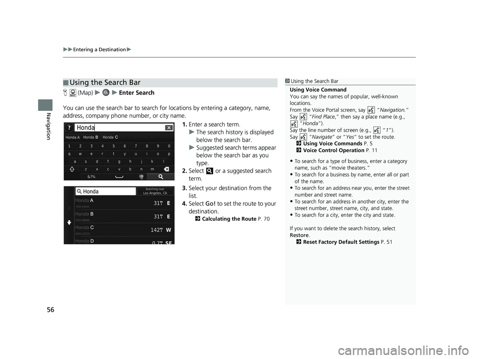 HONDA CR-V 2021  Navigation Manual (in English) uuEntering a Destination u
56
Navigation
H (Map) uu Enter Search
You can use the search bar to search for  locations by entering a category, name, 
address, company phone number, or city name.
1.Enter