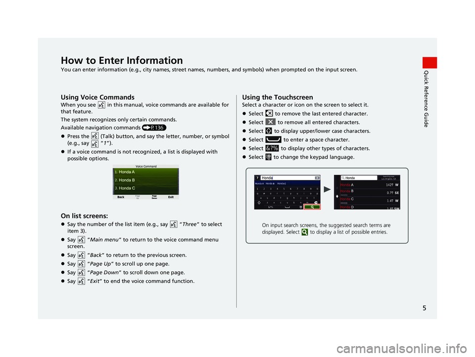 HONDA CR-V 2021  Navigation Manual (in English) 5
Quick Reference GuideHow to Enter Information
You can enter information (e.g., city names, street names, numbers, and symbols) when prompted on the input screen.
Using Voice Commands
When you see   