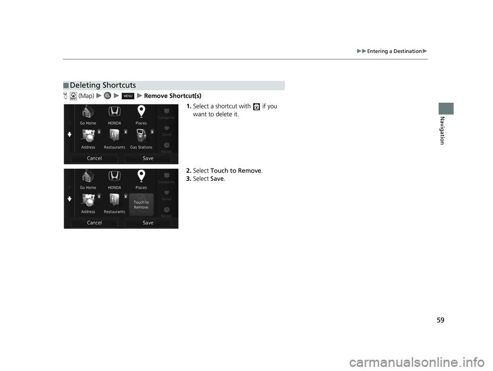 HONDA CR-V 2021 Navigation Manual (in English) 59
uuEntering a Destination u
Navigation
H (Map) uu u Remove Shortcut(s)
1.Select a shortcut with if you
want to delete it.
2. Select Touch to Remove .
3. Select Save.
■Deleting Shortcuts
19 CR HONDA CR-V 2021 Navigation Manual (in English) 59
uuEntering a Destination u
Navigation
H (Map) uu u Remove Shortcut(s)
1.Select a shortcut with if you
want to delete it.
2. Select Touch to Remove .
3. Select Save.
■Deleting Shortcuts
19 CR