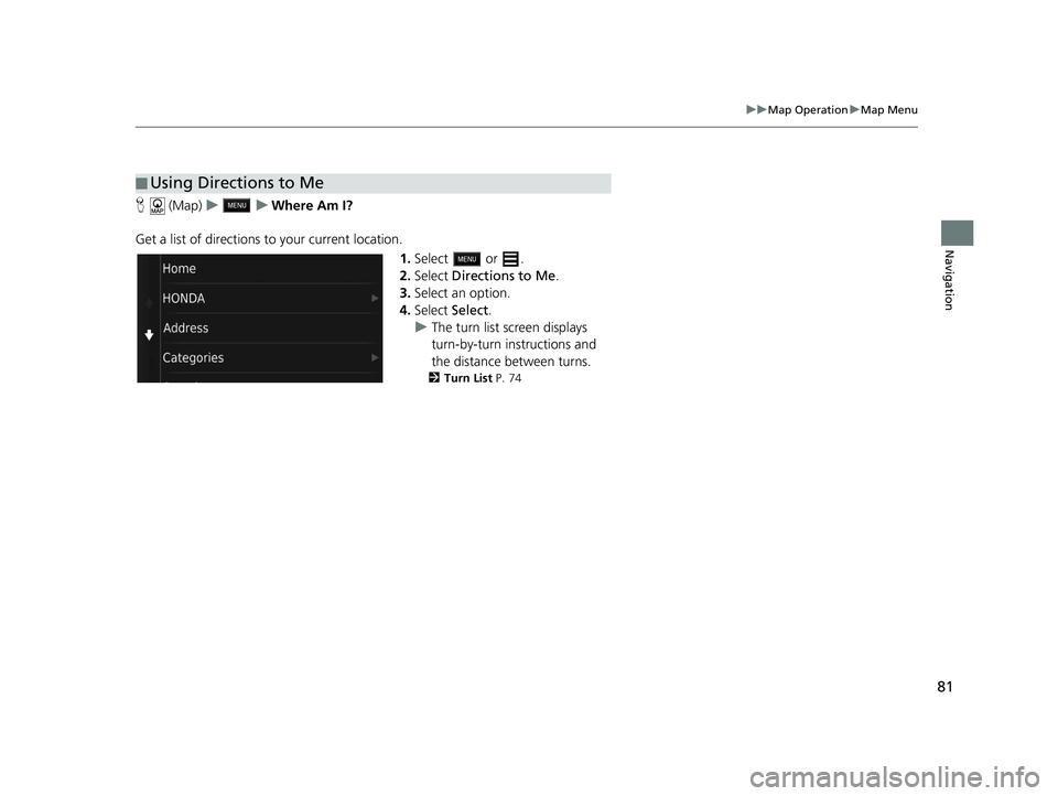 HONDA CR-V 2021 Navigation Manual (in English) 81
uuMap Operation uMap Menu
Navigation
H (Map) uu Where Am I?
Get a list of directions to your current location. 1.Select or .
2. Select Directions to Me .
3. Select an option.
4. Select Select.
HONDA CR-V 2021 Navigation Manual (in English) 81
uuMap Operation uMap Menu
Navigation
H (Map) uu Where Am I?
Get a list of directions to your current location. 1.Select or .
2. Select Directions to Me .
3. Select an option.
4. Select Select.