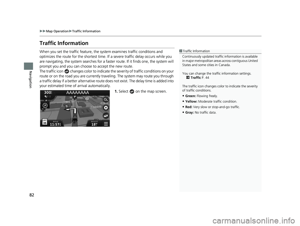 HONDA CR-V 2021  Navigation Manual (in English) 82
uuMap Operation uTraffic Information
Navigation
Traffic Information
When you set the traffic feature, the  system examines traffic conditions and 
optimizes the route for the shortest time.  If a s