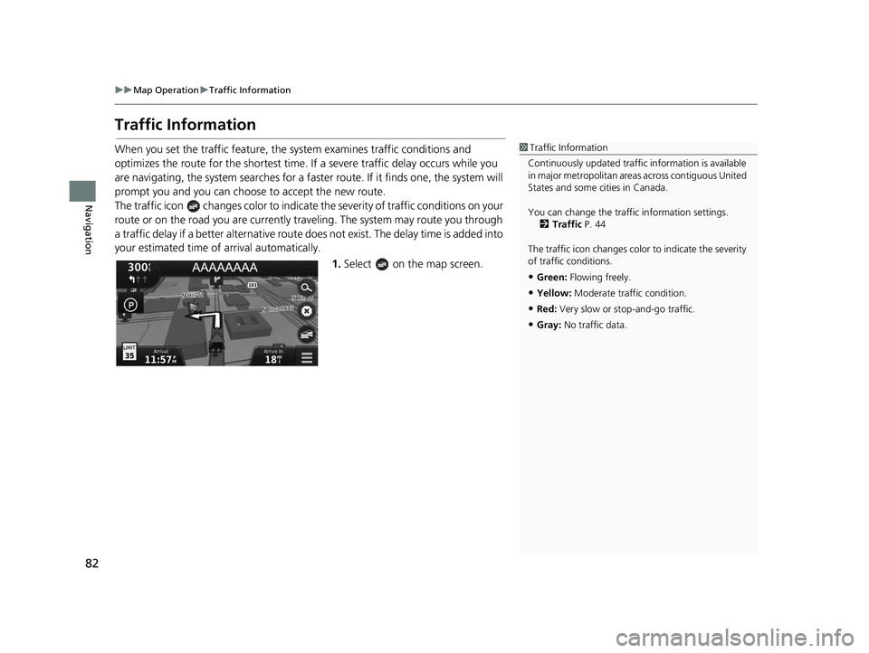 HONDA CR-V 2021 Navigation Manual (in English) 82
uuMap Operation uTraffic Information
Navigation
Traffic Information
When you set the traffic feature, the system examines traffic conditions and
optimizes the route for the shortest time. If a s HONDA CR-V 2021 Navigation Manual (in English) 82
uuMap Operation uTraffic Information
Navigation
Traffic Information
When you set the traffic feature, the system examines traffic conditions and
optimizes the route for the shortest time. If a s