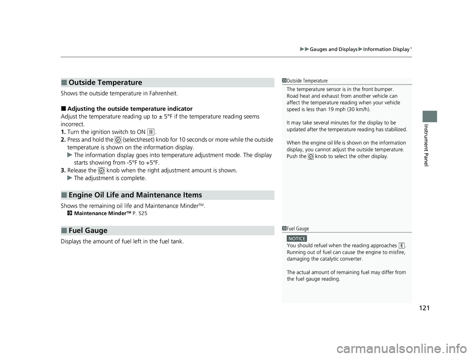 HONDA HR-V 2021   (in English) User Guide 121
uuGauges and Displays uInformation Display*
Instrument Panel
Shows the outside temperature in Fahrenheit.
■Adjusting the outside temperature indicator
Adjust the temperature reading up to  ± 5�