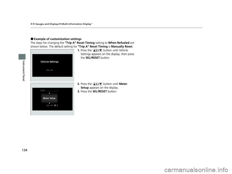 HONDA HR-V 2021   (in English) Service Manual 134
uuGauges and Displays uMulti-Information Display*
Instrument Panel
■Example of customization settings
The steps for changing the  “Trip A” Reset Timing setting to When Refueled  are 
shown b