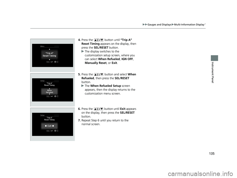 HONDA HR-V 2021   (in English) Service Manual 135
uuGauges and Displays uMulti-Information Display*
Instrument Panel
4. Press the   button until  “Trip A” 
Reset Timing  appears on the display, then 
press the  SEL/RESET  button.
u The displa